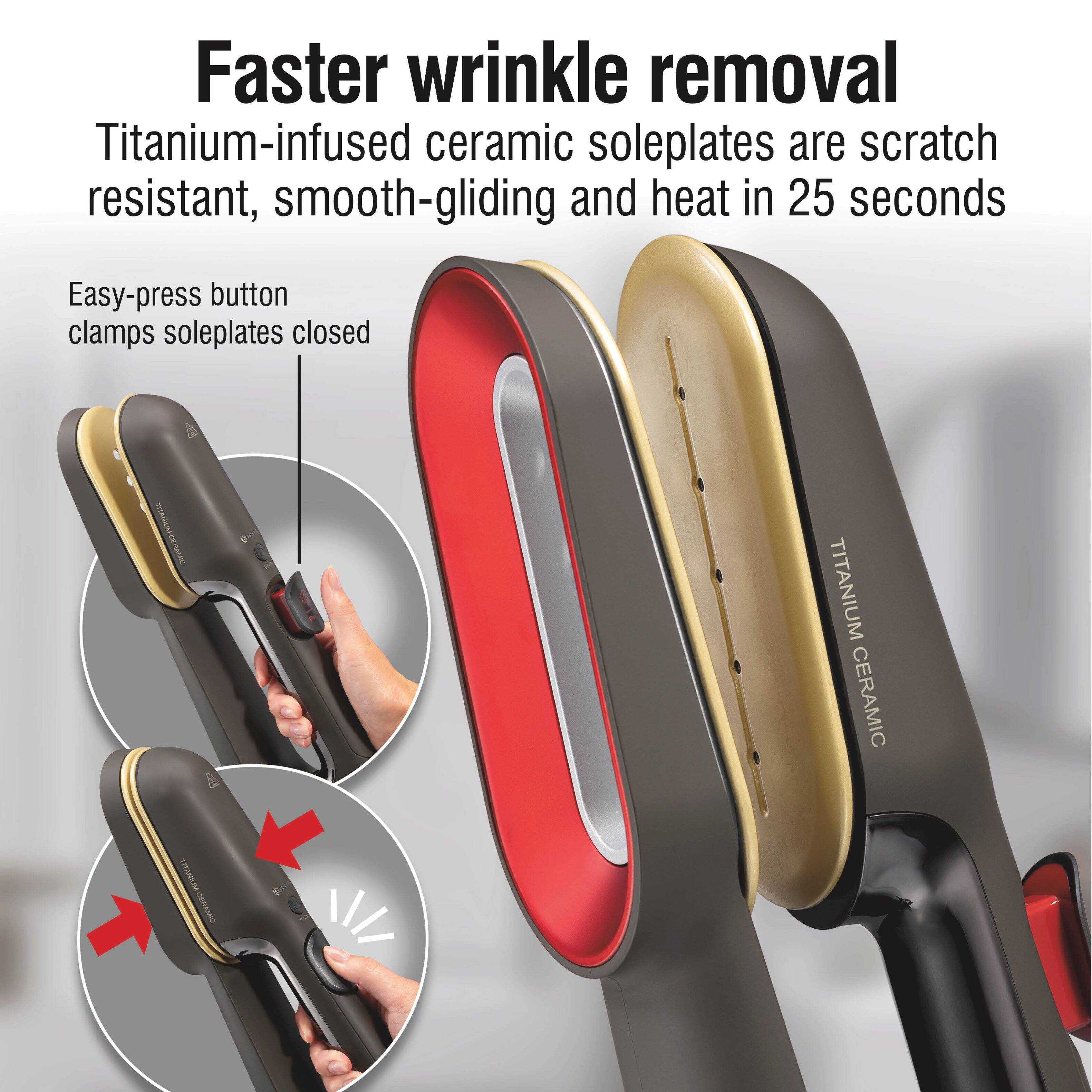 Faster wrinkle removal  
Titanium-infused ceramic soleplates are scratch resistant, smooth-gliding and heat in 25 seconds  
Easy-press button clamps soleplates closed  
TITANIUM CERAMIC