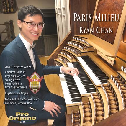 PARIS MILIEU RYAN CHAN
2024 First Prize Winner
American Guild of Organists National Young Artists Competition in Organ Performance
Juget-Sinclair Organ
Cathedral of the Sacred Heart
Richmond, Virginia USA
Pro Organo 7314
