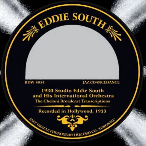EDDIE SOUTH

BDW 8054  
JAZZ/DANCEDANCE

1930 Studio Eddie South and His International Orchestra  
The Cheloni Broadcast Transcriptions

Recorded in Hollywood, 1933

JAZZ ORACLE PHONOGRAPH RECORD CO., TORONTO