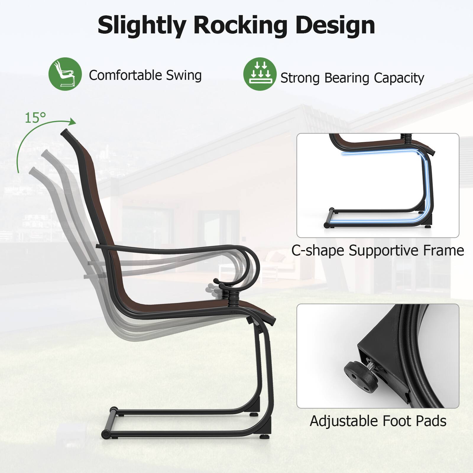 Slightly Rocking Design

- Comfortable Swing
- Strong Bearing Capacity
- C-shape Supportive Frame
- Adjustable Foot Pads

15°
