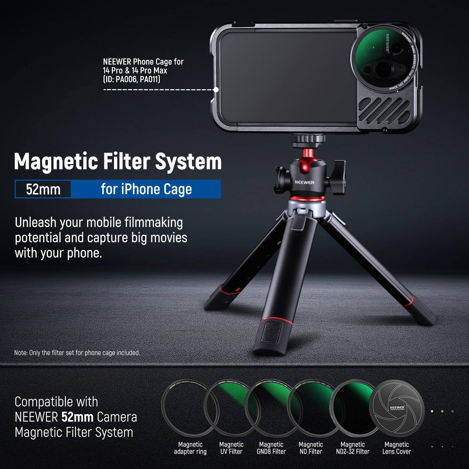 NEEWER Phone Cage for 14 Pro & 14 Pro Max (ID: PA006, PA011)  
Magnetic Filter System 52mm for iPhone Cage  

Unleash your mobile filmmaking potential and capture big movies with your phone.  

Note: Only the filter set for phone cage included  

Compatible with NEEWER 52mm Camera Magnetic Filter System  
- Magnetic adapter ring  
- Magnetic UV Filter  
- Magnetic GND8 Filter  
- Magnetic ND Filter  
- Magnetic ND2-32 Filter  
- Magnetic Lens Cover
