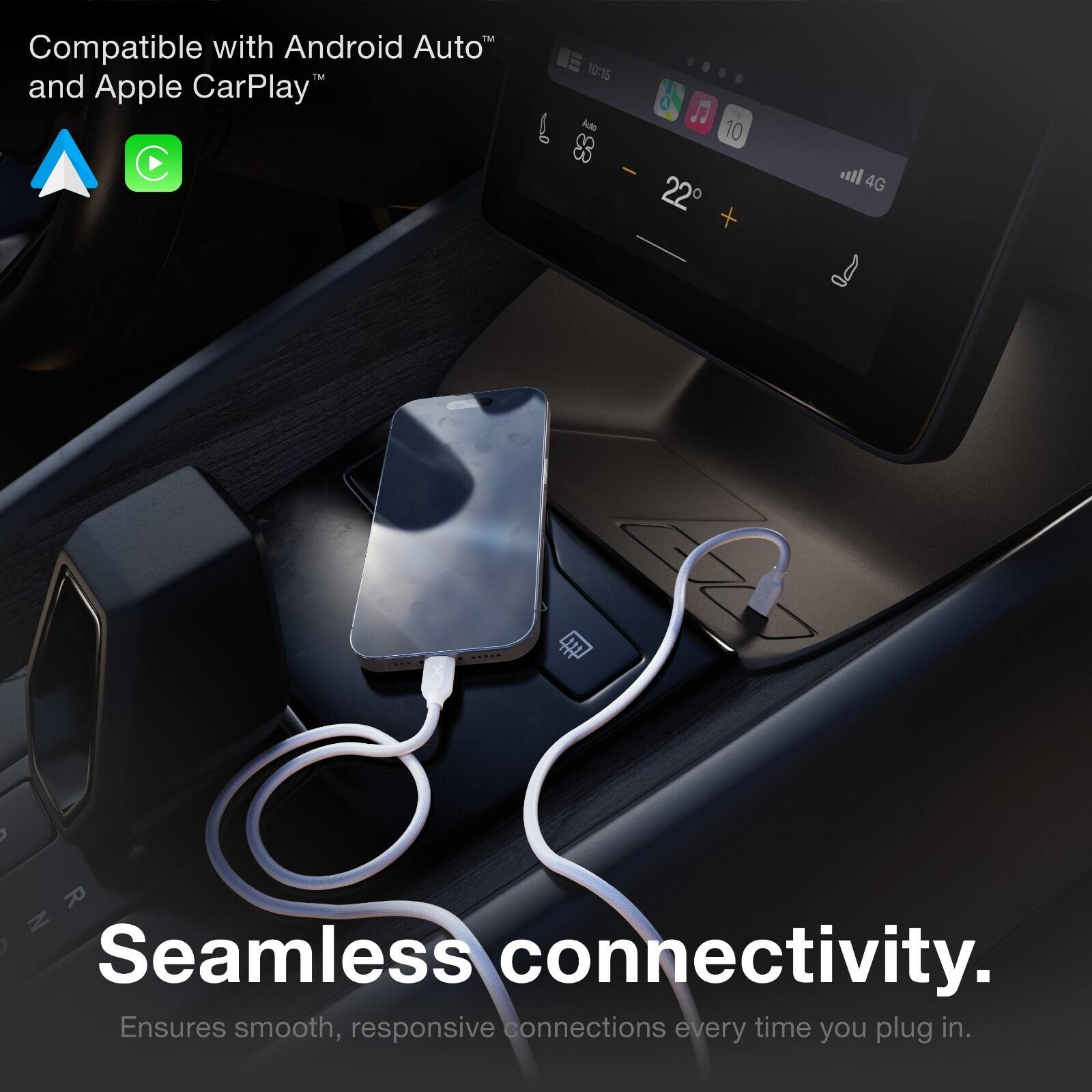 TM Compatible with Android Auto™ and Apple CarPlay™

10:15 AM

Ath 15 10 - 22°C

4G

Seamless connectivity. Ensures smooth, responsive connections every time you plug in.