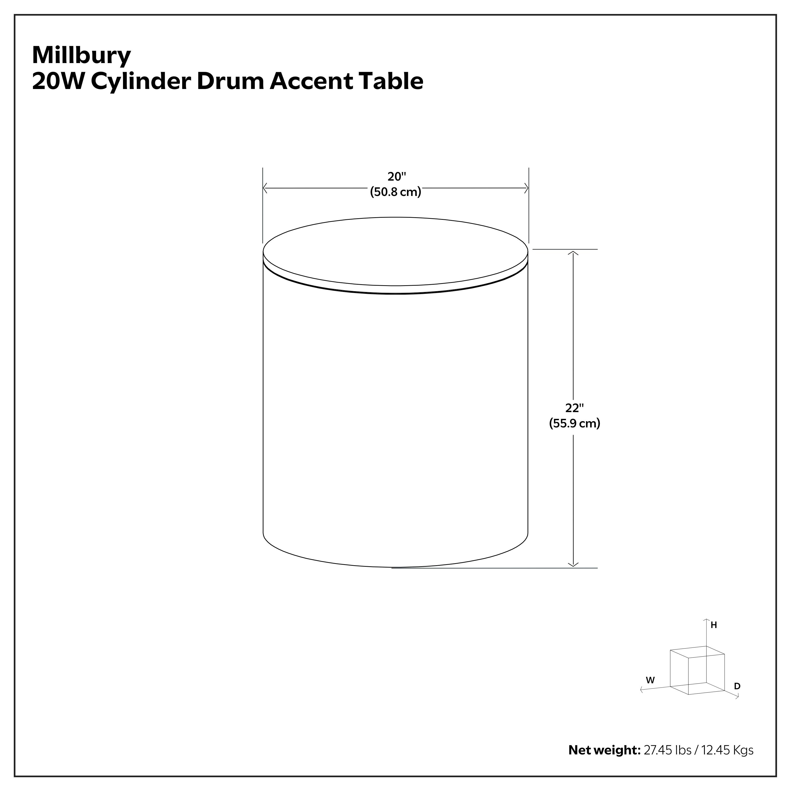 Millbury 20W Cylinder Drum Accent Table

- Diameter: 20" (50.8 cm)
- Height: 22" (55.9 cm)
- Net weight: 27.45 lbs / 12.45 Kgs