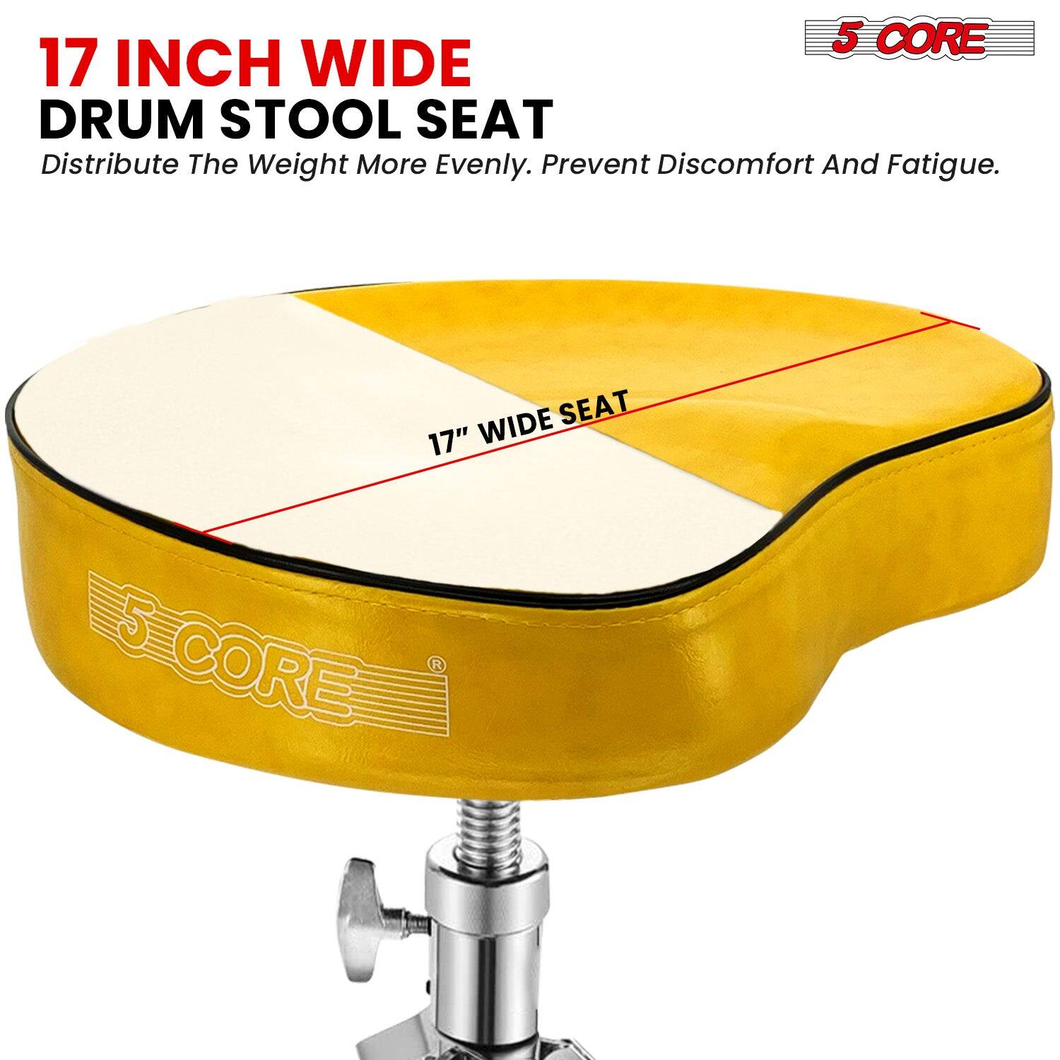 17 INCH WIDE DRUM STOOL SEAT  
Distribute The Weight More Evenly. Prevent Discomfort And Fatigue.  
17" WIDE SEAT  
5 CORE