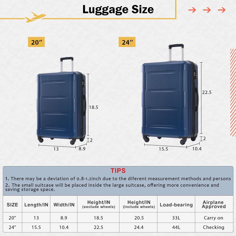 Luggage Size

20" 24"

TIPS
1. There may be a deviation of 0.8-1.2 inch due to the different measurement methods and persons.
2. The small suitcase will be placed inside the large suitcase, offering more convenience and saving storage space.

SIZE | Length/IN | Width/IN | Height/IN (exclude wheels) | Height/IN (include wheels) | Load-bearing | Airplane Approved
20" | 13 | 8.9 | 18.5 | 20.5 | 33L | Carry on
24" | 15.5 | 10.4 | 22.5 | 24.4 | 44L | Checking