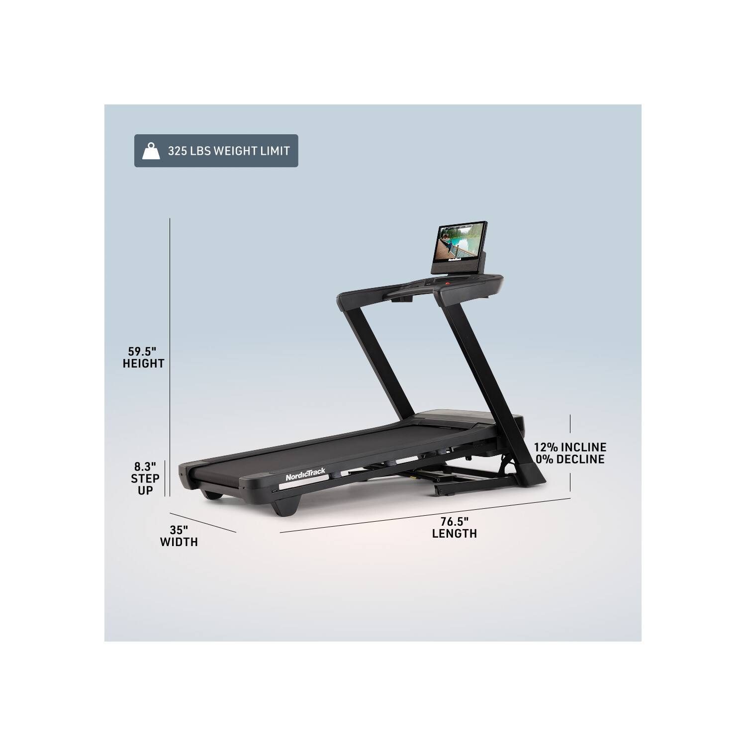 325 LBS WEIGHT LIMIT  
59.5" HEIGHT  
8.3" STEP UP  
NordTrack  
12% INCLINE  
0% DECLINE  
35" WIDTH  
76.5" LENGTH