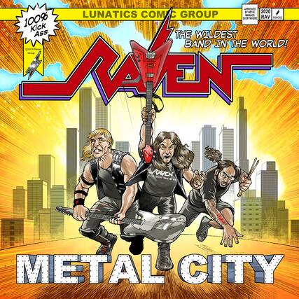 APPROVED BY METAL MANIACS EVERYWHERE 2020 RAV 586082
100% Kick Ass
LUNATICS COMIC GROUP
THE WILDEST BAND IN THE WORLD!
Raven Group
LAAEN - Kick Until You Drop
METAL CITY