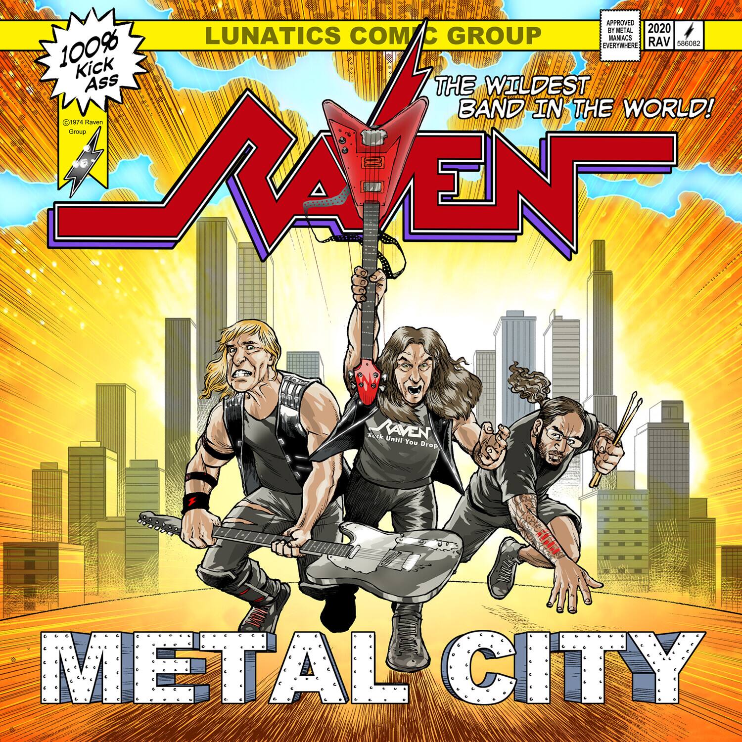 APPROVED BY METAL MANIACS EVERYWHERE 2020 RAV 586082

100% Kick Ass

LUNATICS COMIC GROUP

THE WILDEST BAND IN THE WORLD!

Raven Group

LAAEN - Kick Until You Drop

METAL CITY