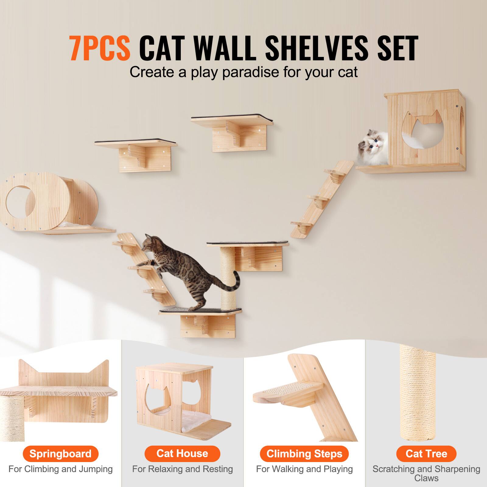 7PCS CAT WALL SHELVES SET  
Create a play paradise for your cat  

Springboard  
For Climbing and Jumping  

Cat House  
For Relaxing and Resting  

Climbing Steps  
For Walking and Playing  

Cat Tree  
Scratching and Sharpening Claws