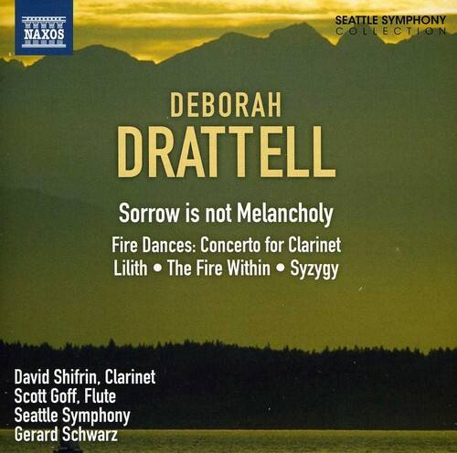 NAXOS  
SEATTLE SYMPHONY COLLECTION  

DEBORAH DRATTELL  

Sorrow is not Melancholy  
Fire Dances: Concerto for Clarinet  
Lilith • The Fire Within • Syzygy  

David Shifrin, Clarinet  
Scott Goff, Flute  
Seattle Symphony  
Gerard Schwarz