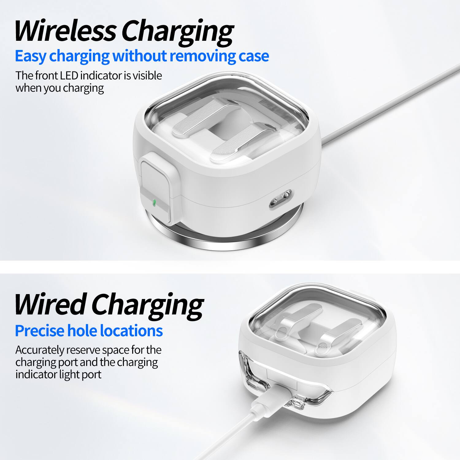 Wireless Charging  
Easy charging without removing case  
The front LED indicator is visible when you charging  

Wired Charging  
Precise hole locations  
Accurately reserve space for the charging port and the charging indicator light port