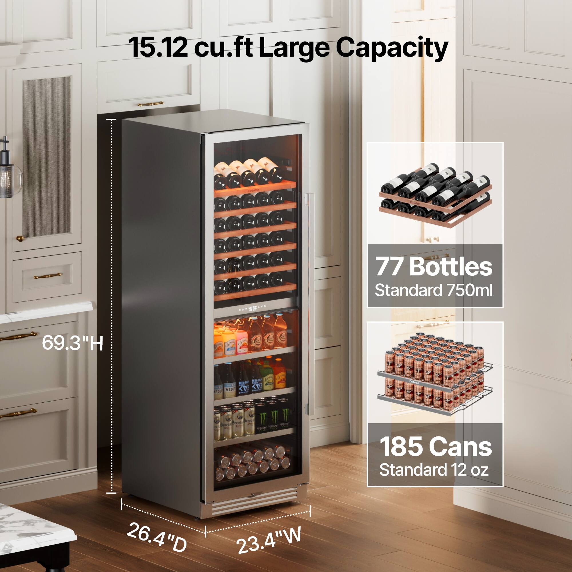15.12 cu.ft Large Capacity

77 Bottles Standard 750ml

185 Cans Standard 12 oz

69.3"H

26.4"D

23.4"W