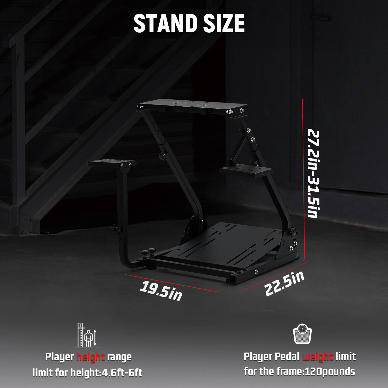 STAND SIZE  
27.2in-31.5in  
19.5in  
22.5in  

Player height range limit for height: 4.6ft-6ft  
Player Pedal weight limit for the frame: 120 pounds
