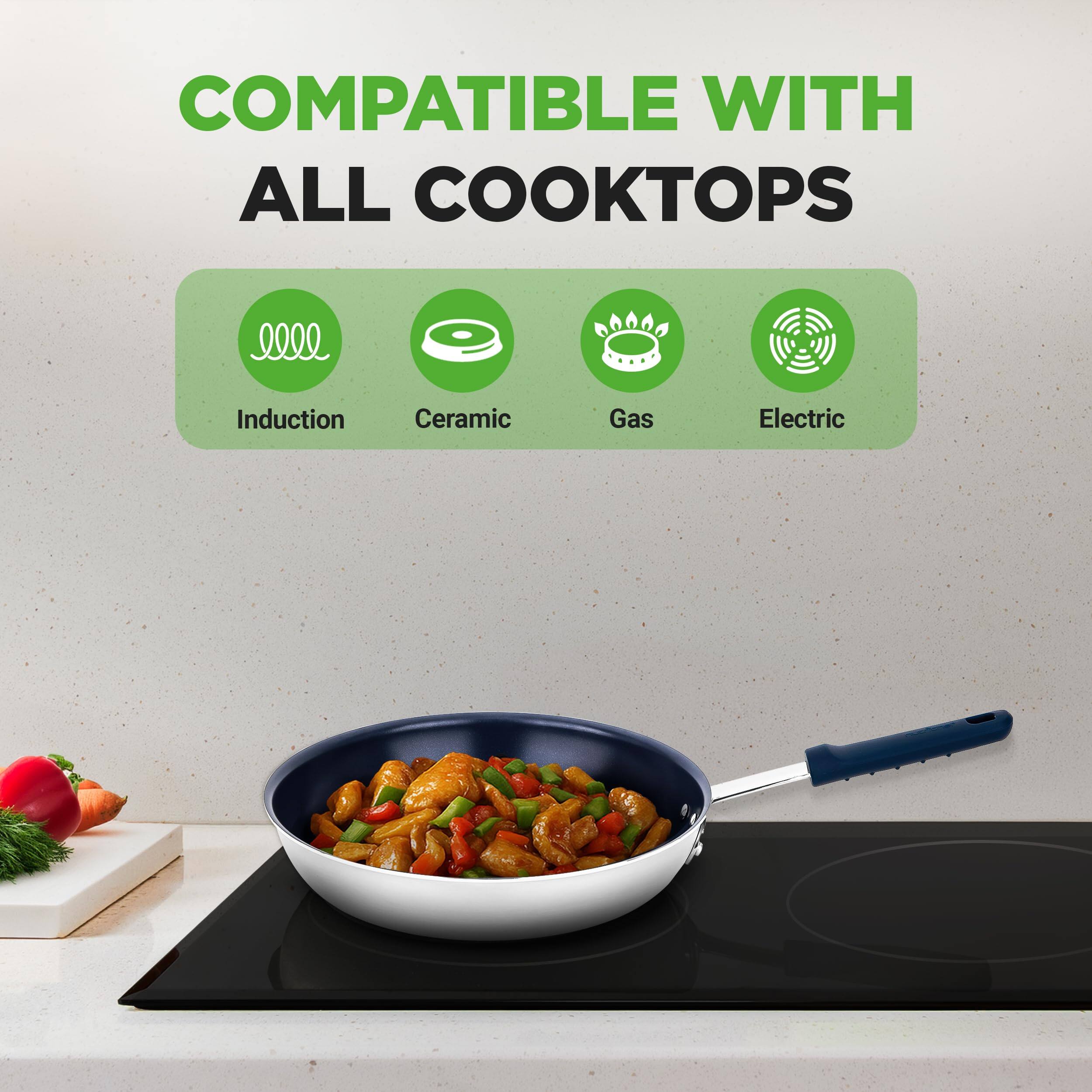 COMPATIBLE WITH ALL COOKTOPS

- Induction
- Ceramic
- Gas
- Electric