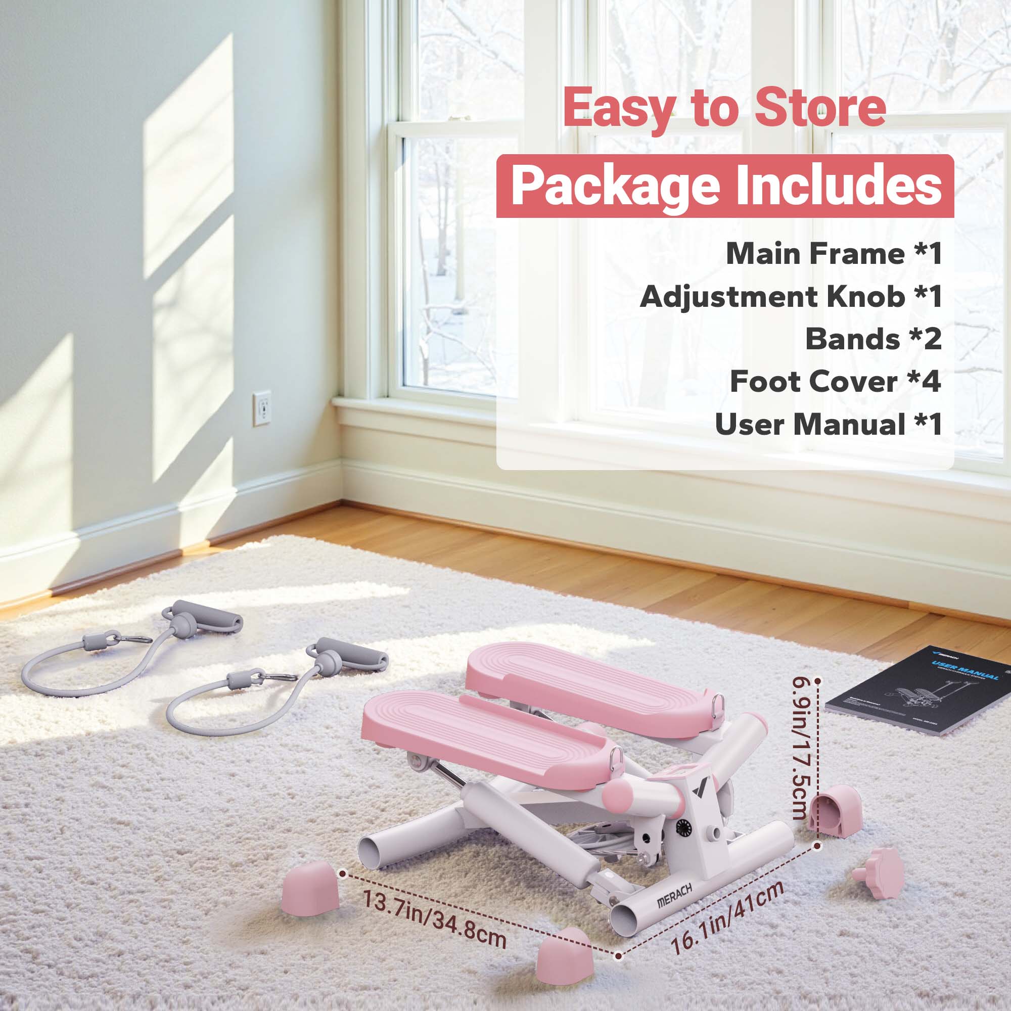 Easy to Store  
Package Includes  
Main Frame *1  
Adjustment Knob *1  
Bands *2  
Foot Cover *4  
User Manual *1  

13.7in/34.8cm  
6.9in/17.5cm  
16.1in/41cm  

MERACH