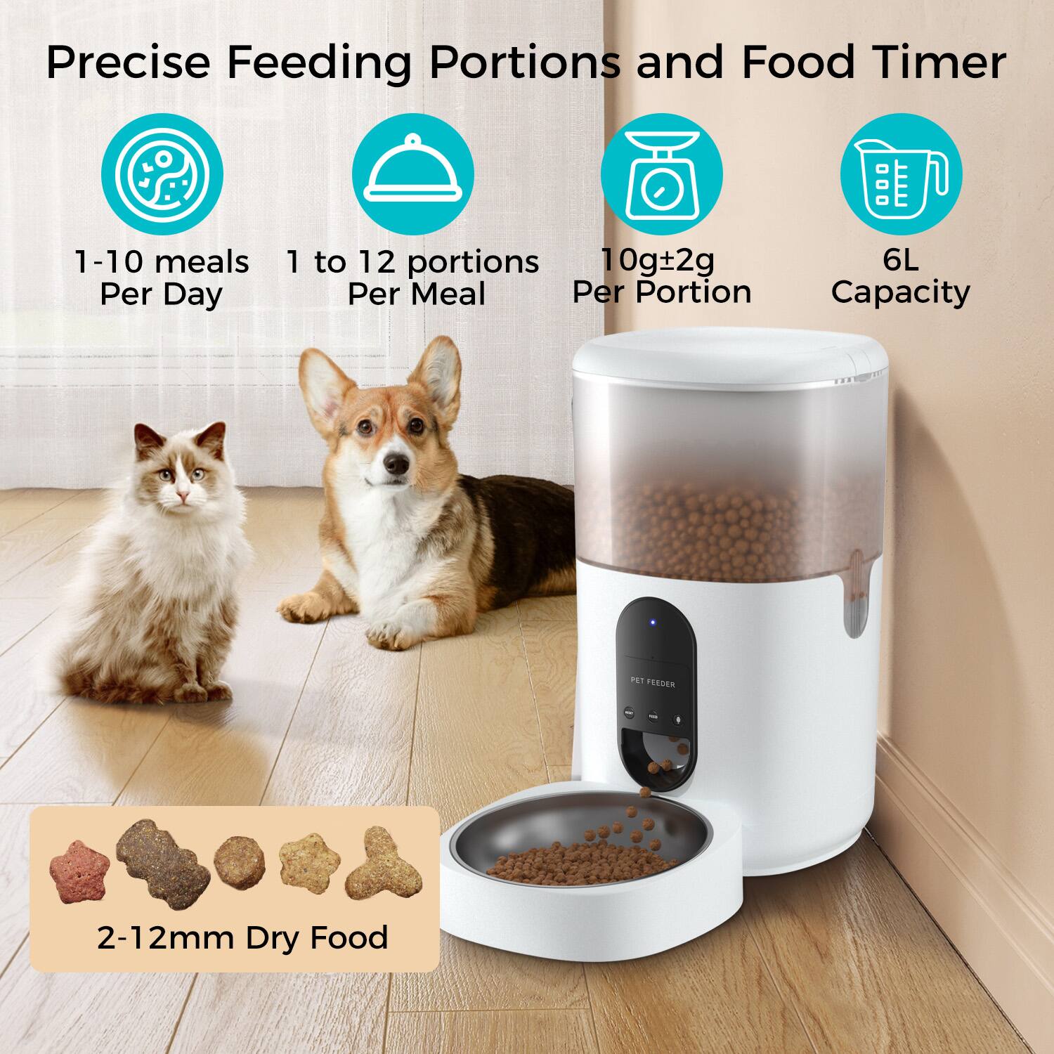 Precise Feeding Portions and Food Timer

- 1-10 meals Per Day
- 1 to 12 portions Per Meal
- 10g±2g Per Portion
- 6L Capacity
- 2-12mm Dry Food