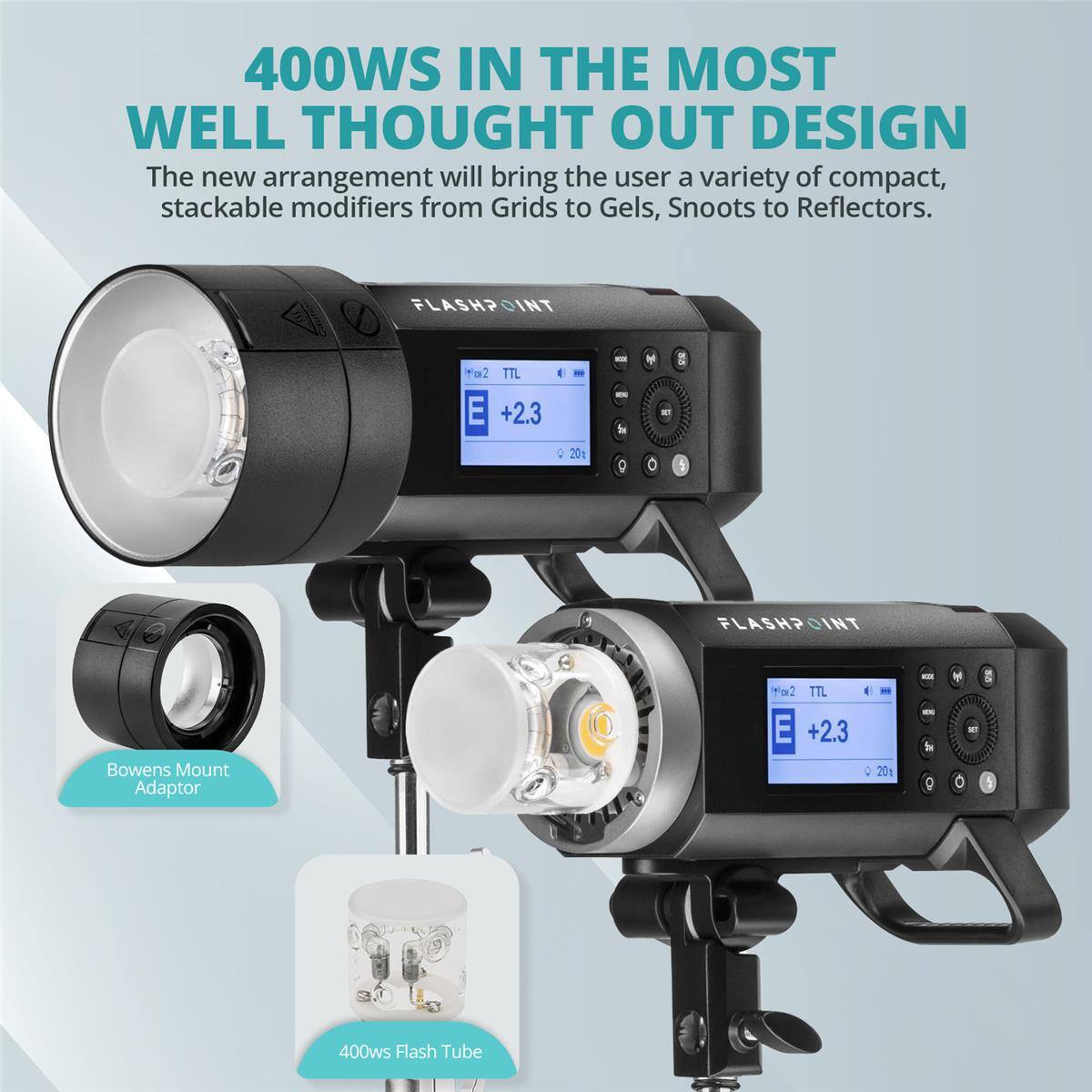 400WS IN THE MOST WELL THOUGHT OUT DESIGN

The new arrangement will bring the user a variety of compact, stackable modifiers from Grids to Gels, Snoots to Reflectors.

FLASHPOINT TTL E +2.3

FLASHPOINT Bowens Mount Adaptor TTL E +2.3

400ws Flash Tube