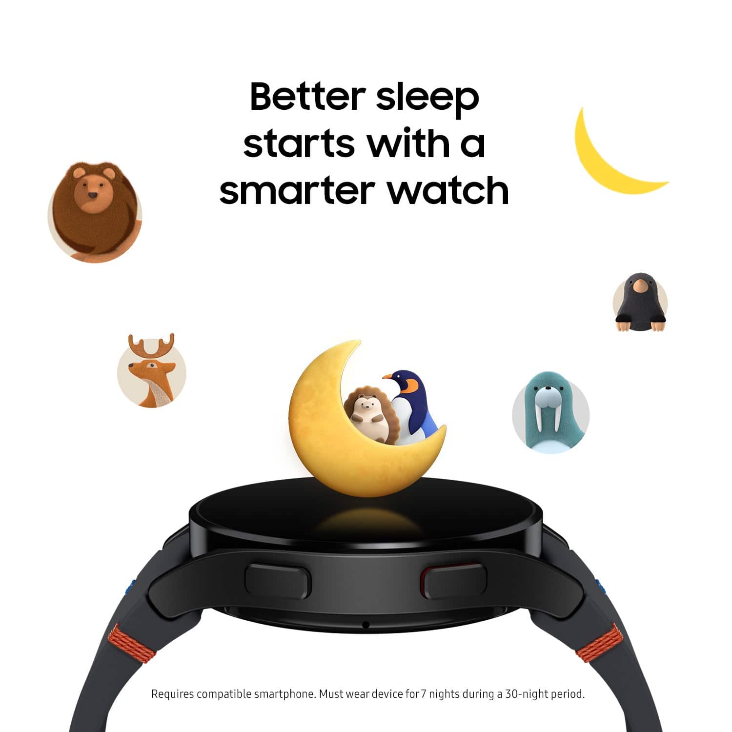 Better sleep starts with a smarter watch. Requires compatible smartphone. Must wear device for 7 nights during a 30-night period.