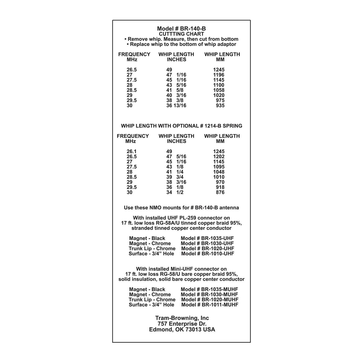 Model # BR-140-B  
CUTTING CHART  
Remove whip. Measure then cut from bottom of whip adaptor. Replace whip to the bottom of whip adaptor.  

| FREQUENCY MHz | WHIP LENGTH INCHES | WHIP LENGTH MM |  
|--------------|-------------------|---------------|  
| 26.5         | 49                | 1245          |  
| 27           | 47 1/16           | 1196          |  
| 27.5         | 45 1/16           | 1145          |  
| 28           | 43 5/16           | 1095          |  
| 28.5         | 41 5/8            | 1058          |  
| 29           | 40 3/16           | 1020          |  
| 29.5         | 38 3/8            | 975           |  
| 30           | 36 13/16          | 935           |  

