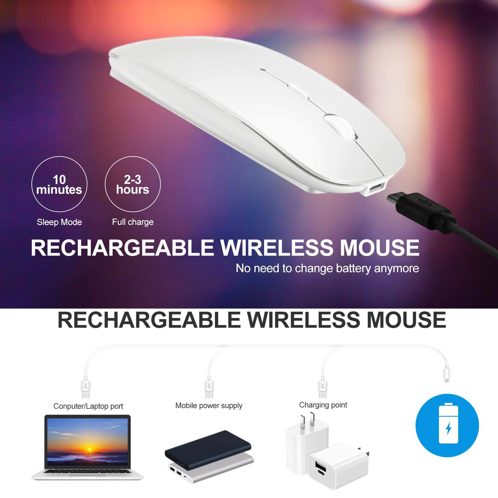 10 minutes Sleep Mode  
2-3 hours Full charge  

RECHARGEABLE WIRELESS MOUSE  
No need to change battery anymore  

RECHARGEABLE WIRELESS MOUSE  

Computer/Laptop port  
Mobile power supply  
Charging point