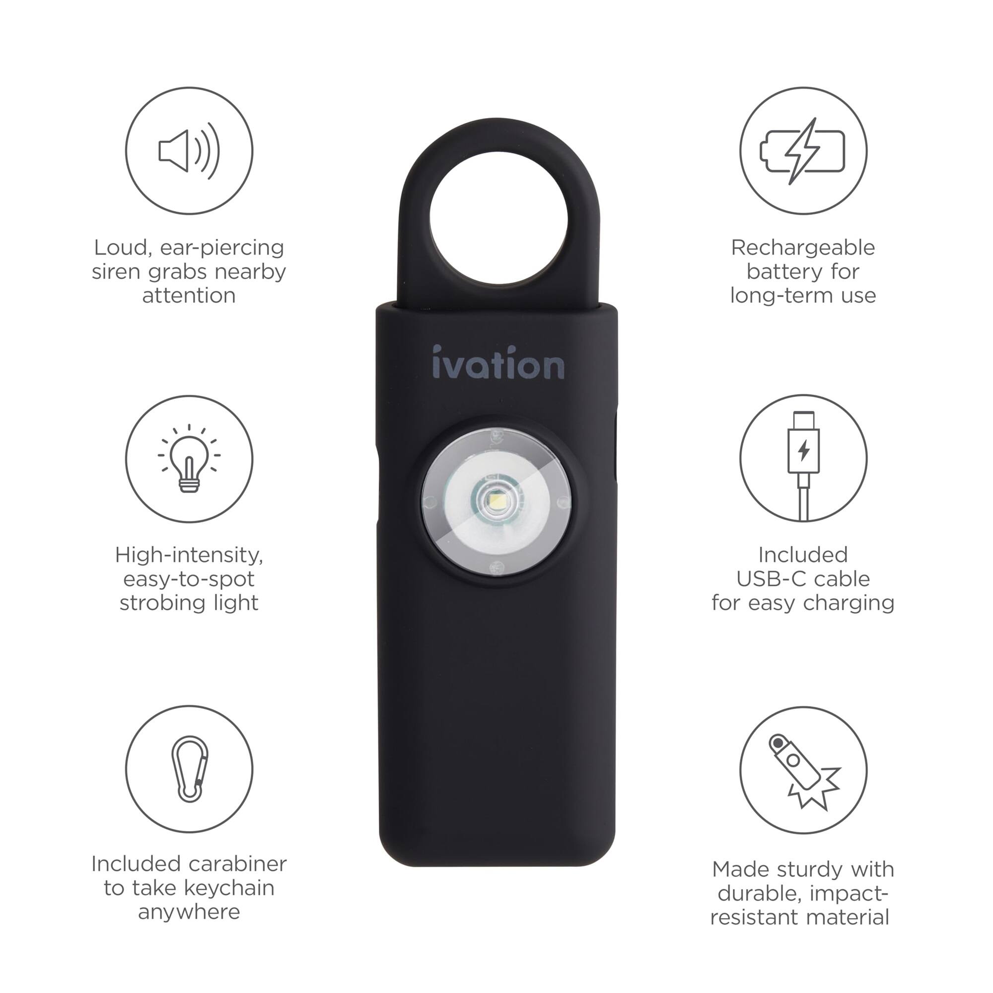 Loud, ear-piercing siren grabs nearby attention

High-intensity, easy-to-spot strobing light

Rechargeable battery for long-term use

Included USB-C cable for easy charging

Included carabiner to take keychain anywhere

Made sturdy with durable, impact-resistant material
