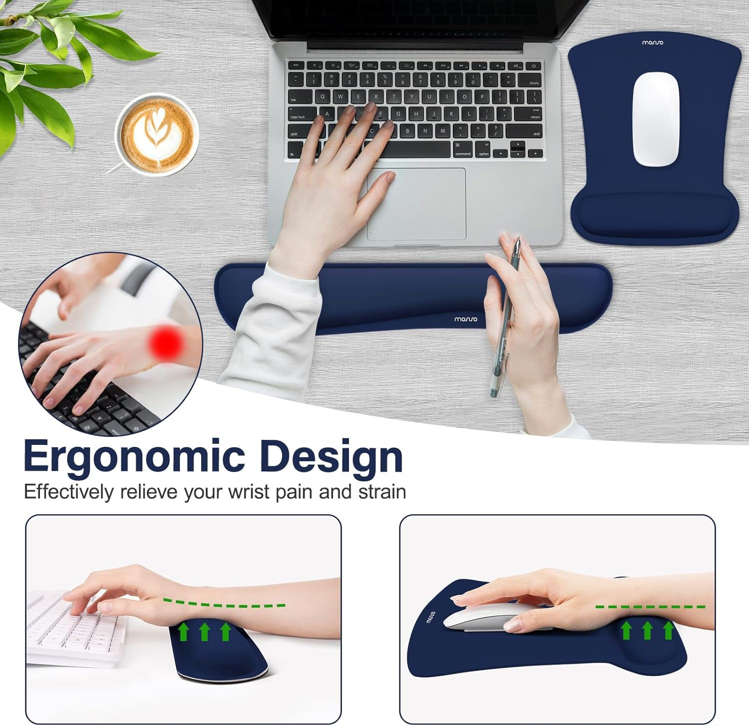 Ergonomic Design  
Effectively relieve your wrist pain and strain
