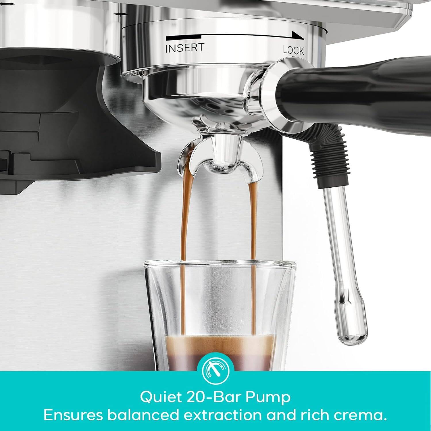 INSERT  
LOCK  
Quiet 20-Bar Pump Ensures balanced extraction and rich crema.