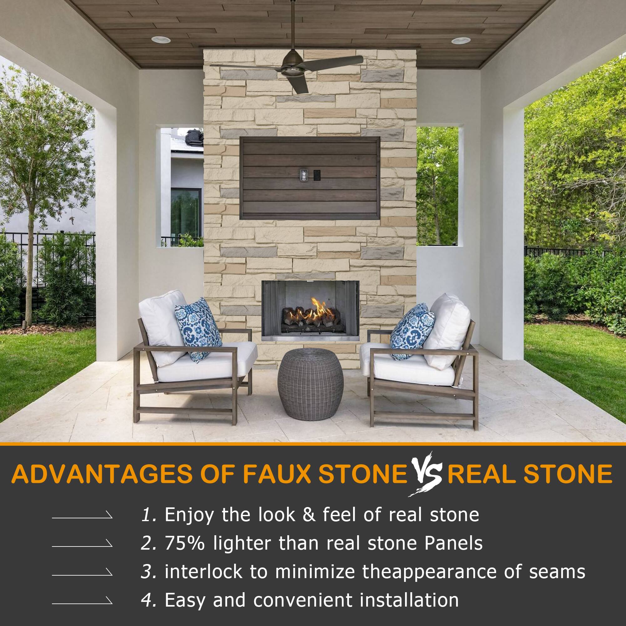 ADVANTAGES OF FAUX STONE VS REAL STONE

1. Enjoy the look & feel of real stone
2. 75% lighter than real stone Panels
3. Interlock to minimize the appearance of seams
4. Easy and convenient installation