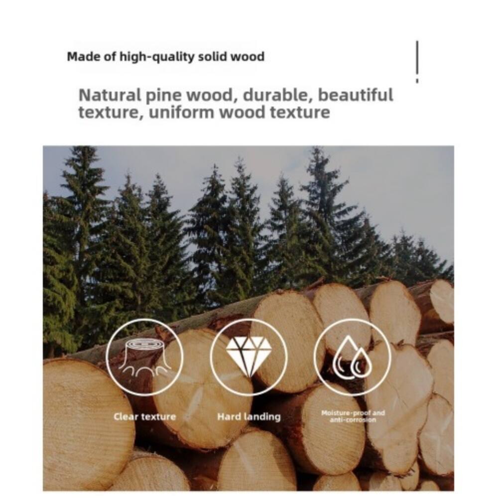 Made of high-quality solid wood  
Natural pine wood, durable, beautiful texture, uniform wood texture  
Clear texture  
Hard landing  
Moisture-proof and anti-corrosion