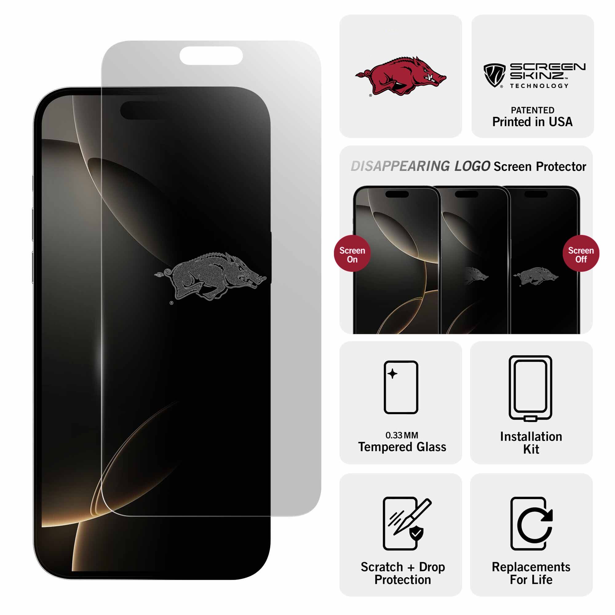 SCREEN SKINZ TECHNOLOGY  
PATENTED  
Printed in USA  

DISAPPEARING LOGO Screen Protector  

Screen On  
Screen Off  

0.33MM Tempered Glass  
Installation Kit  
Scratch + Drop Protection  
Replacements For Life