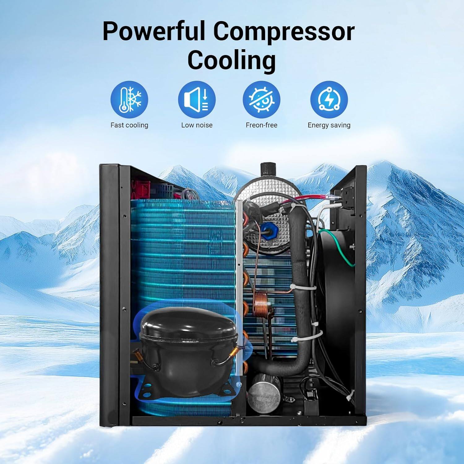 Powerful Compressor Cooling

- Fast cooling
- Low noise
- Freon-free
- Energy saving