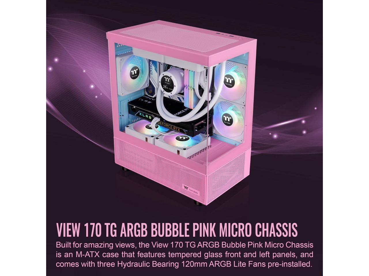 SON " 26c I4R8 XLRB FORCE RT GEFORCERTX RTX 7 YY VIEW 170 TG ARGB BUBBLE PINK MICRO CHASSIS

Built for amazing views, the View 170 TG ARGB Bubble Pink Micro Chassis is an M-ATX case that features tempered glass front and left panels, and comes with three Hydraulic Bearing 120mm ARGB Lite Fans pre-installed.