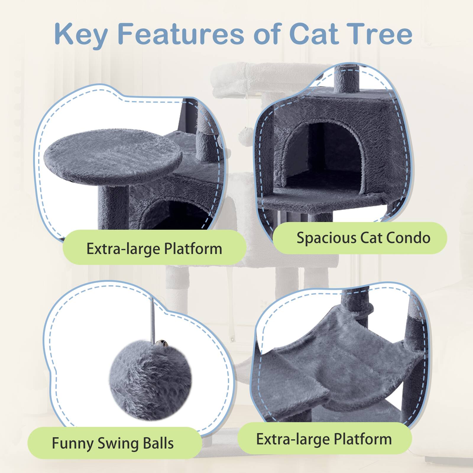 Key Features of Cat Tree

- Extra-large Platform
- Spacious Cat Condo
- Funny Swing Balls
- Extra-large Platform