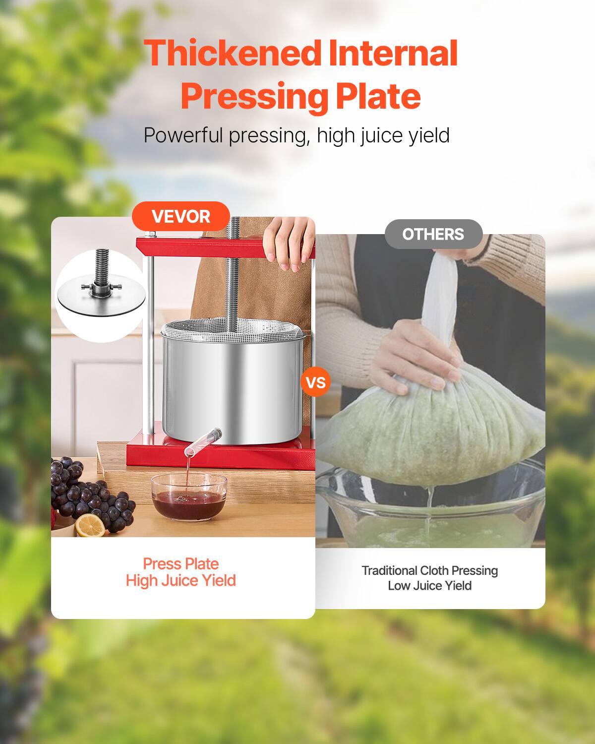 Thickened Internal Pressing Plate  
Powerful pressing, high juice yield  

VEVOR  
Press Plate  
High Juice Yield  

VS  

OTHERS  
Traditional Cloth Pressing  
Low Juice Yield