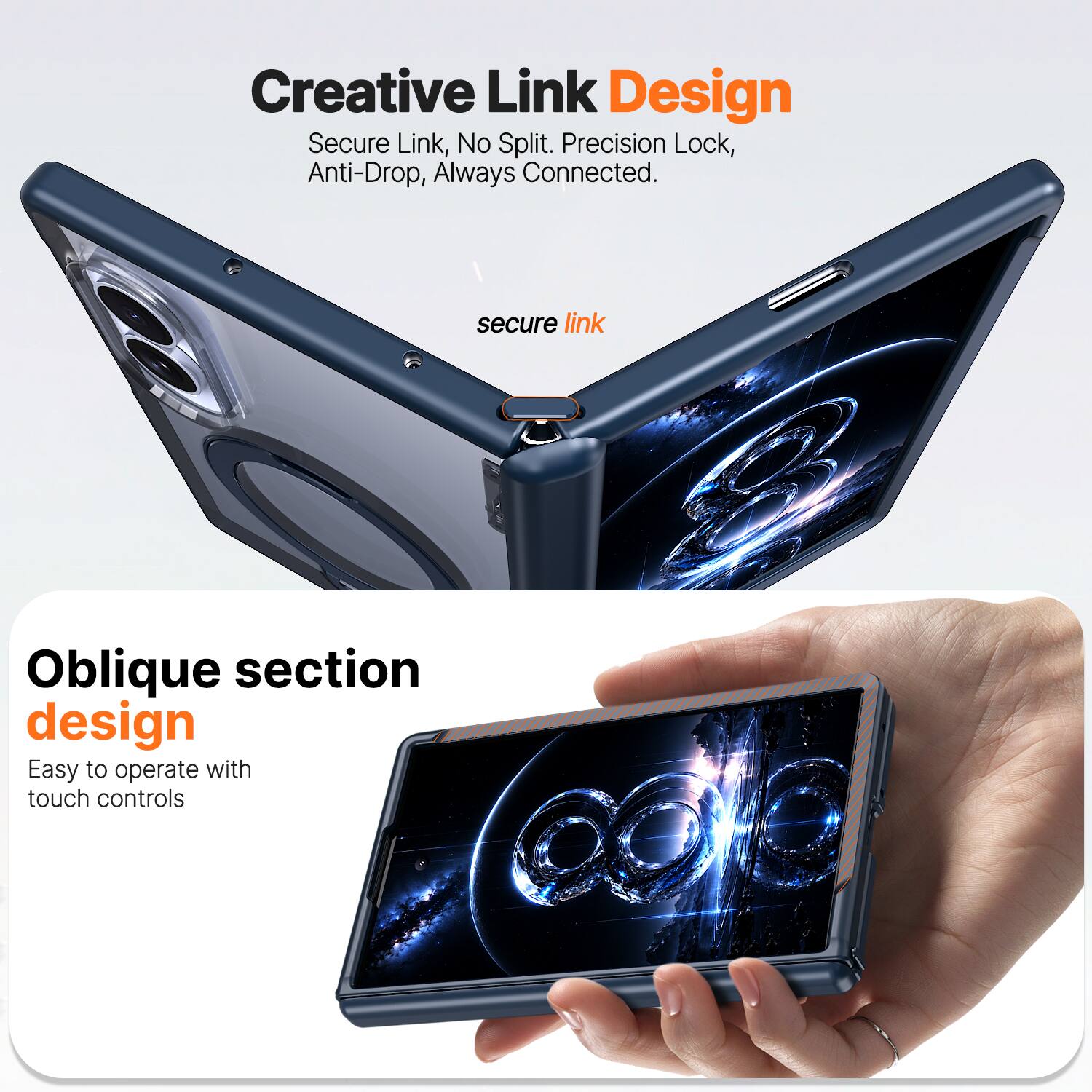 Creative Link Design  
Secure Link, No Split. Precision Lock, Anti-Drop, Always Connected.  

Oblique section design  
Easy to operate with touch controls