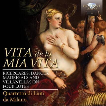 BRILLIANT CLASSICS
VITA de la MIA VITA
RICERCARES, DANCES, MADRIGALS AND VILLANELLAS ON FOUR LUTES
Quartetto di Liuti da Milano