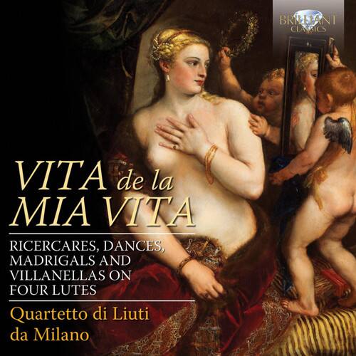 BRILLIANT CLASSICS

VITA de la MIA VITA

RICERCARES, DANCES, MADRIGALS AND VILLANELLAS ON FOUR LUTES

Quartetto di Liuti da Milano