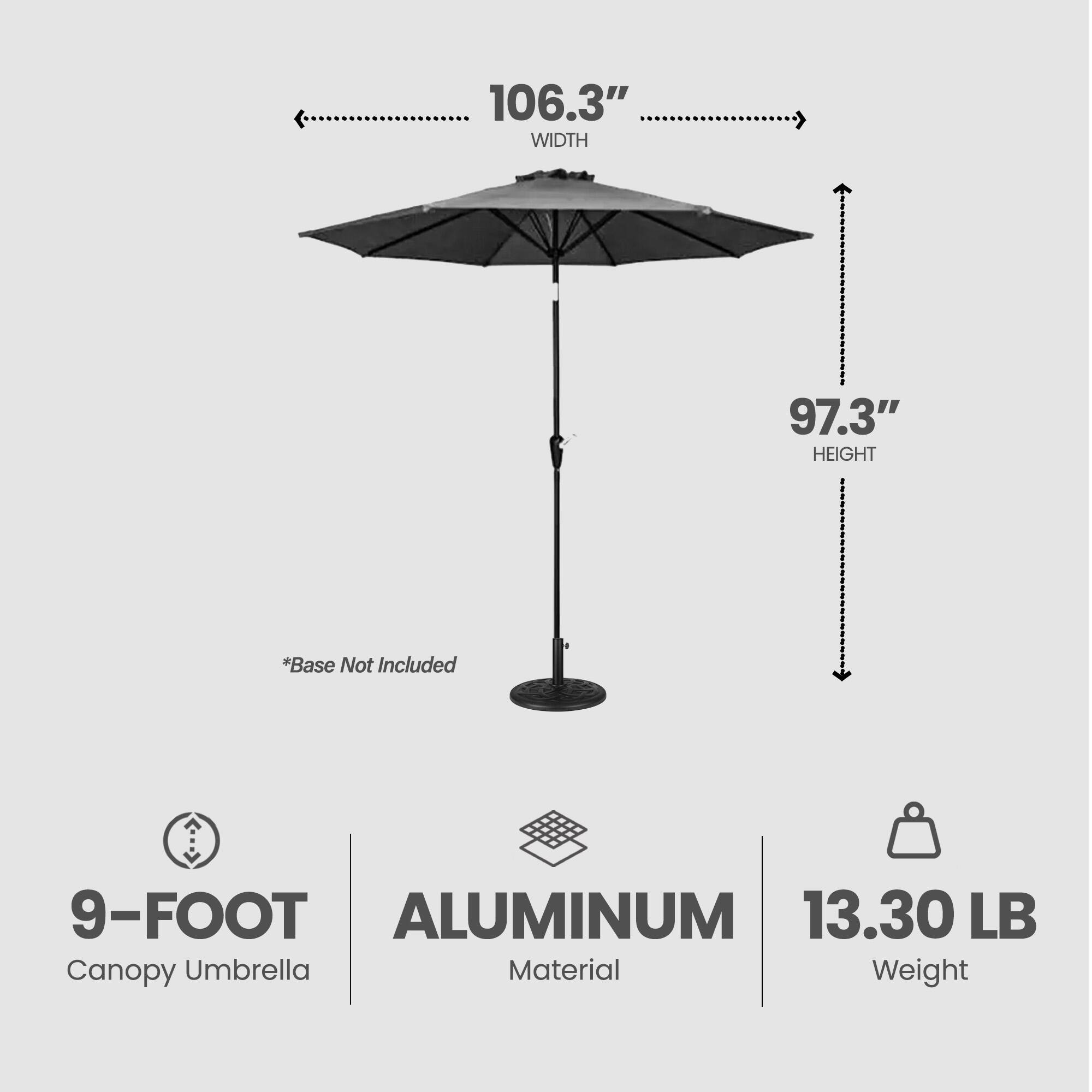 106.3" WIDTH  
97.3" HEIGHT  
*Base Not Included  
9-FOOT ALUMINUM Canopy Umbrella  
Material Weight: 13.30 LB