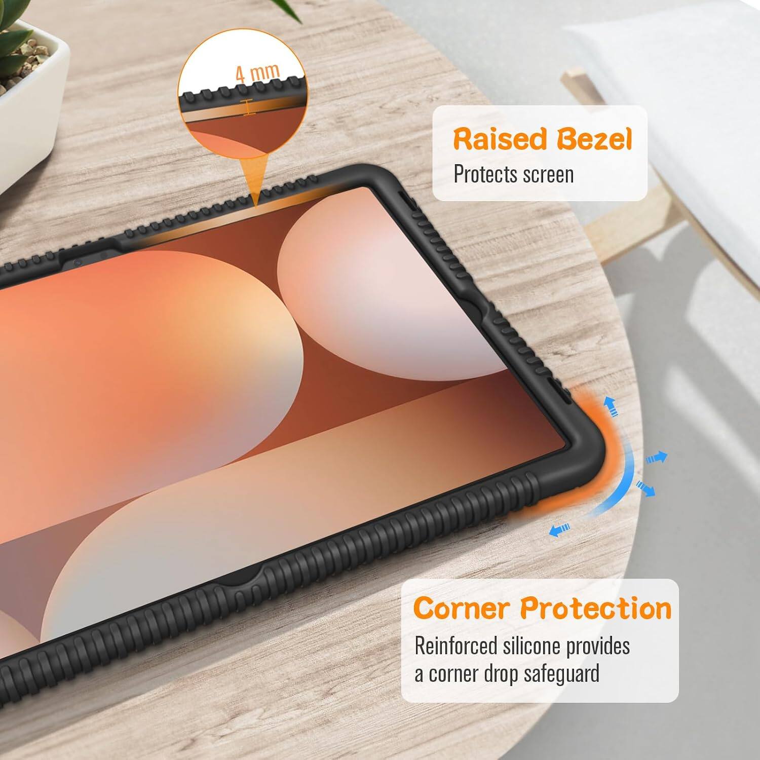 4 mm  
Raised Bezel Protects screen  
Corner Protection Reinforced silicone provides a corner drop safeguard