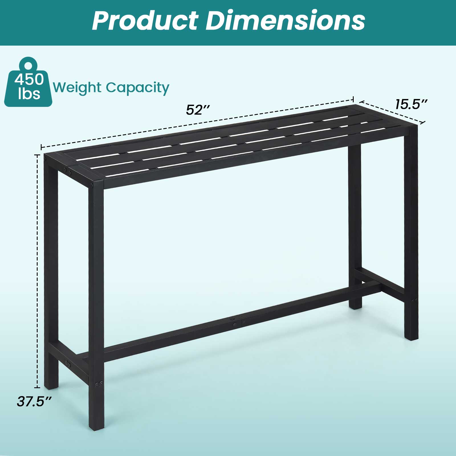 Product Dimensions

450 lbs Weight Capacity

52" x 15.5" x 37.5"
