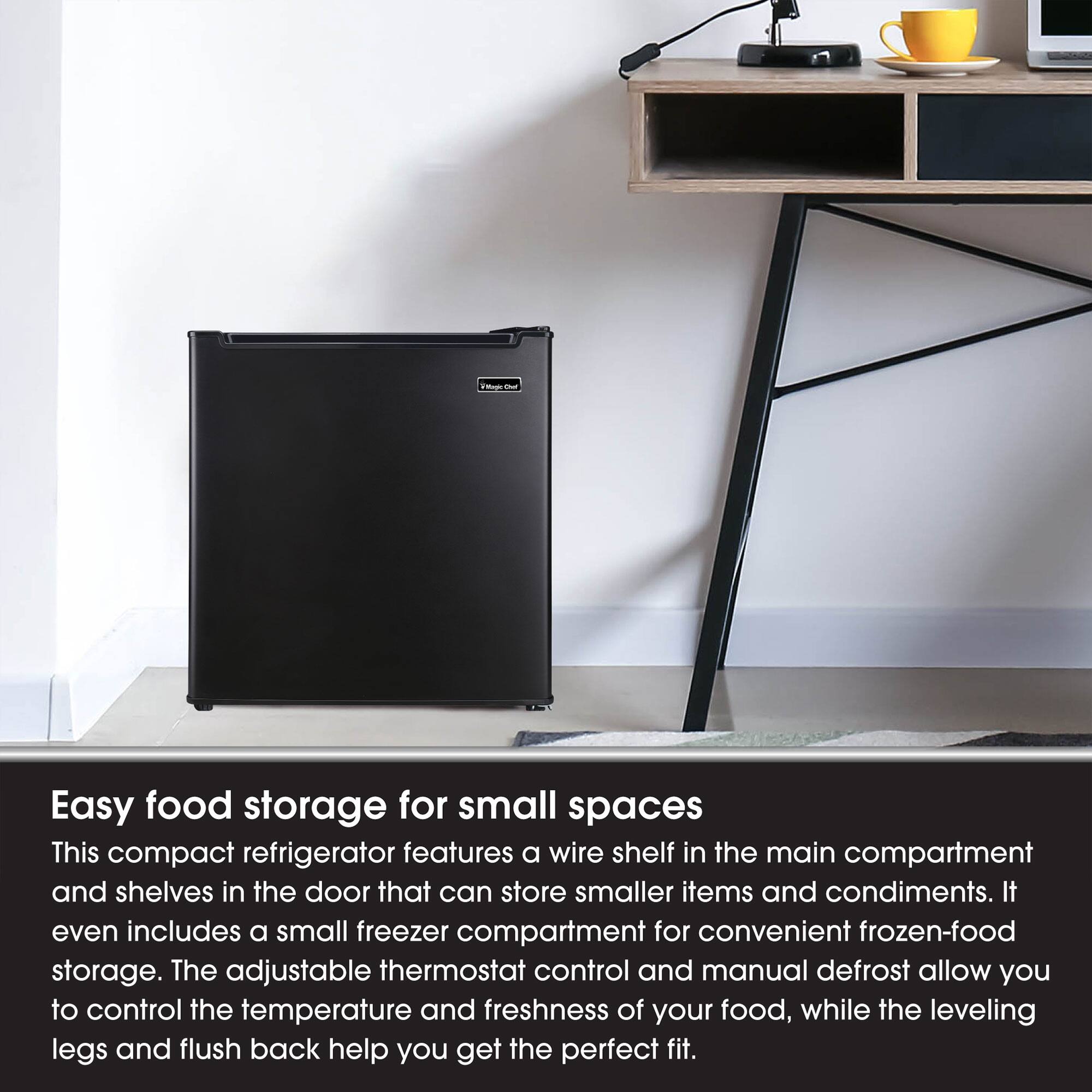 Easy food storage for small spaces

This compact refrigerator features a wire shelf in the main compartment and shelves in the door that can store smaller items and condiments. It even includes a small freezer compartment for convenient frozen-food storage. The adjustable thermostat control and manual defrost allow you to control the temperature and freshness of your food, while the leveling legs and flush back help you get the perfect fit.