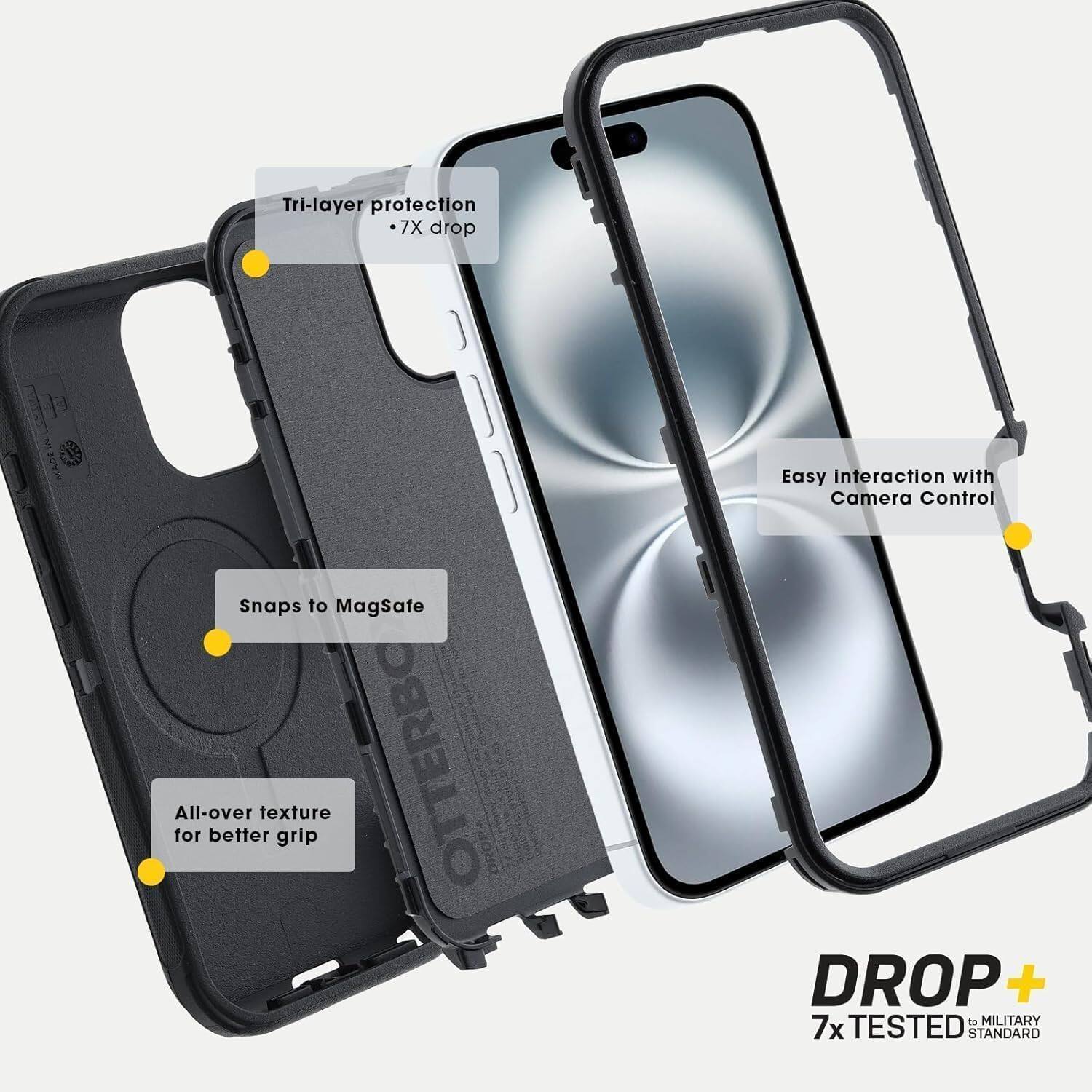 Tri-layer protection  
7X drop  
MADE OF Snaps to MagSafe  
All-over texture for better grip  
Easy Interaction with Camera Control  
DROP+ 7x TESTED to MILITARY STANDARD