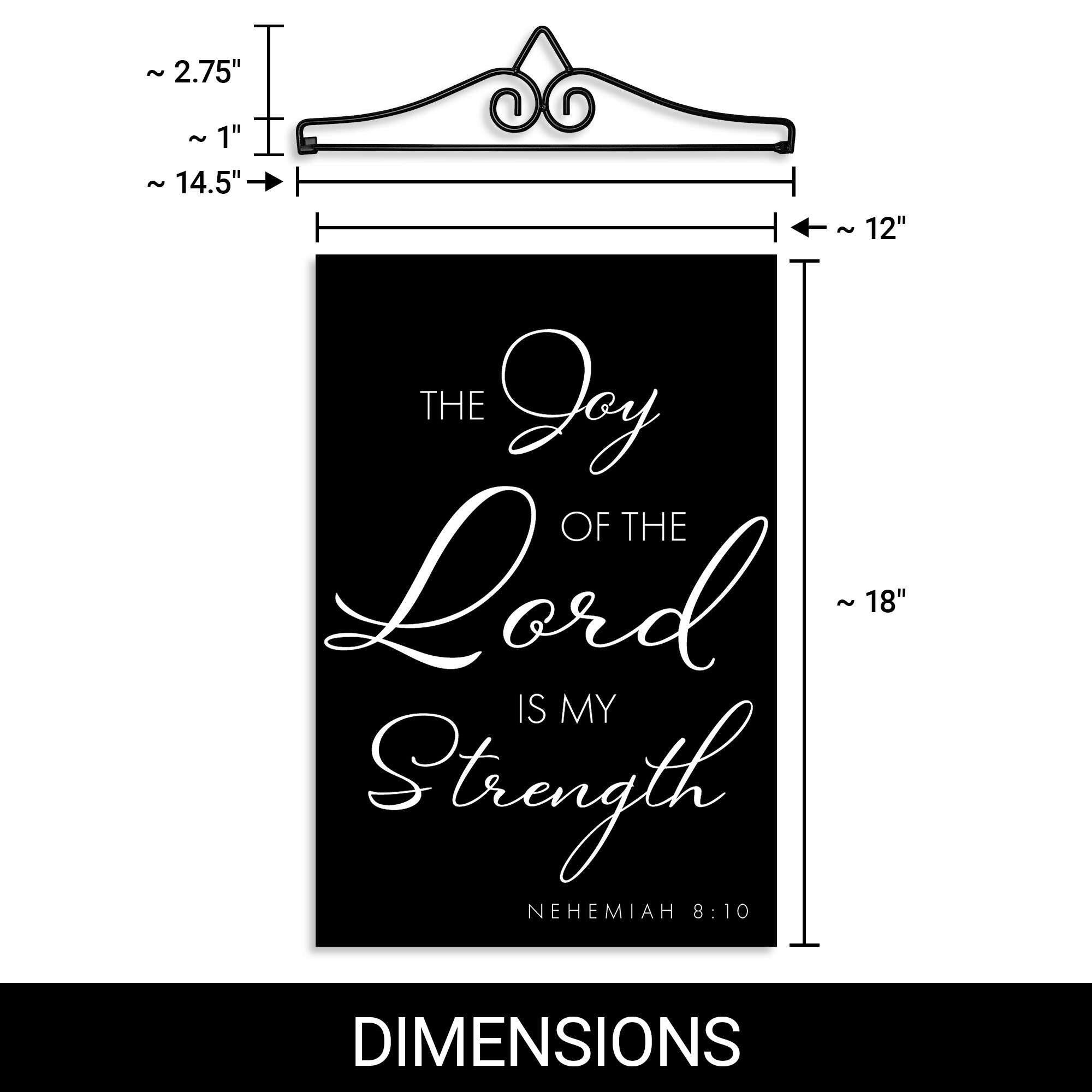 ~2.75"  
~1"  
~14.5"  
12"  
THE Joy OF THE Lord IS MY Strength  
NEHEMIAH 8:10  
8"  
DIMENSIONS