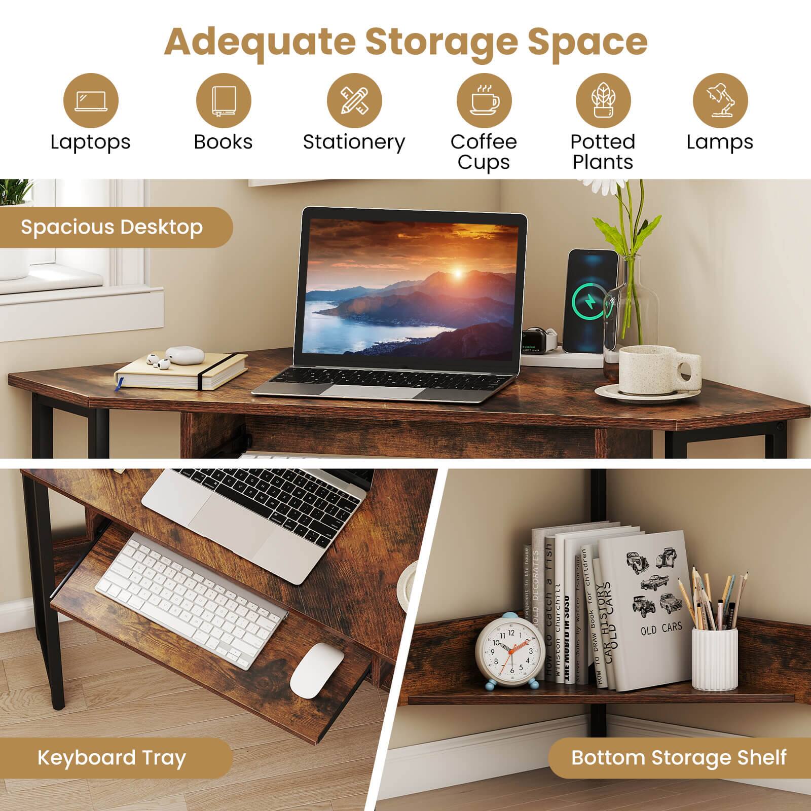 Adequate Storage Space

- Laptops
- Books
- Stationery
- Coffee Cups
- Potted Plants
- Lamps

Spacious Desktop

Keyboard Tray

Bottom Storage Shelf