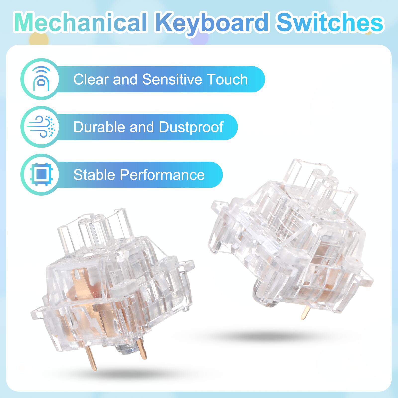 Mechanical Keyboard Switches

- Clear and Sensitive Touch
- Durable and Dustproof
- Stable Performance