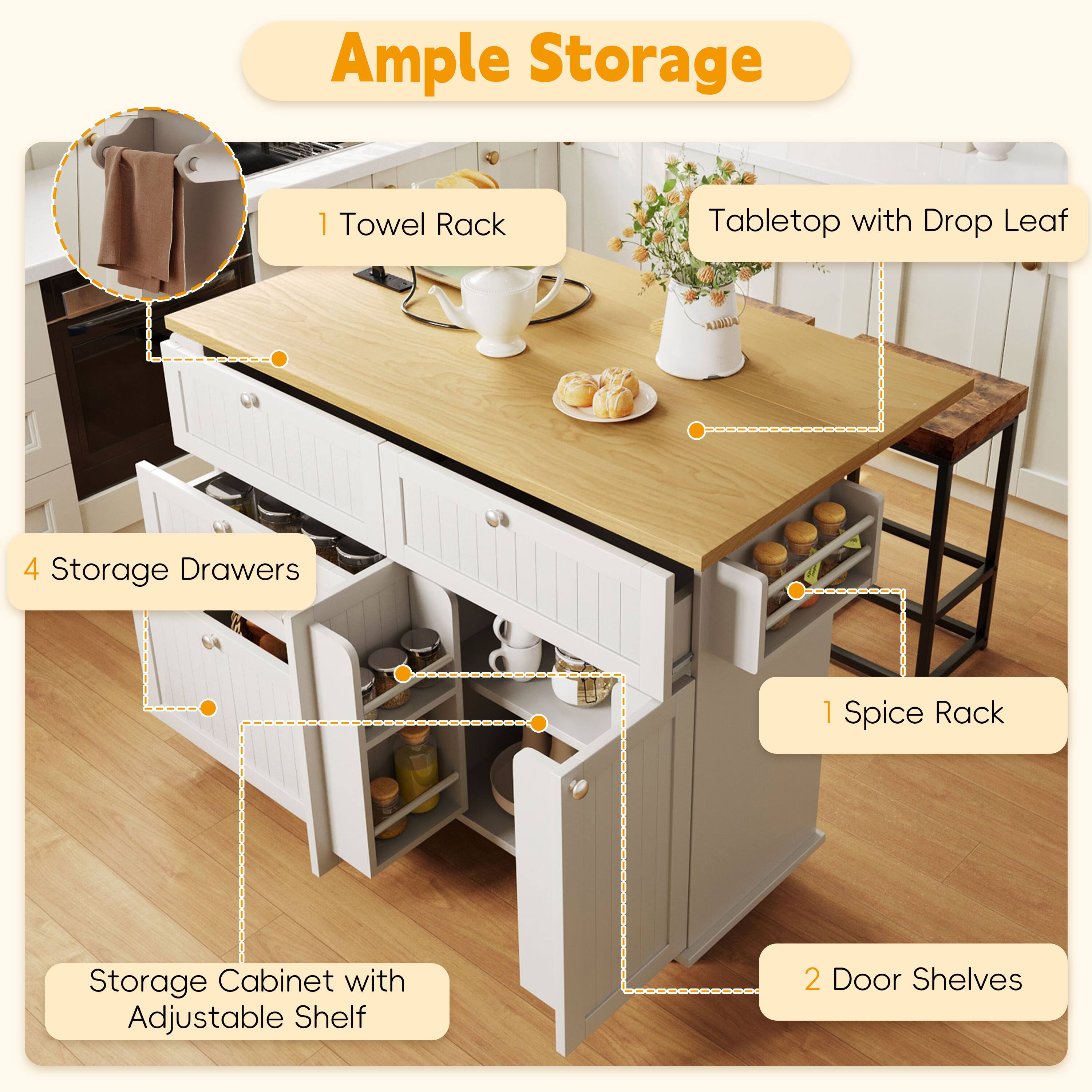 Ample Storage  
1 Towel Rack  
Tabletop with Drop Leaf  
4 Storage Drawers  
1 Spice Rack  
Storage Cabinet with Adjustable Shelf  
2 Door Shelves