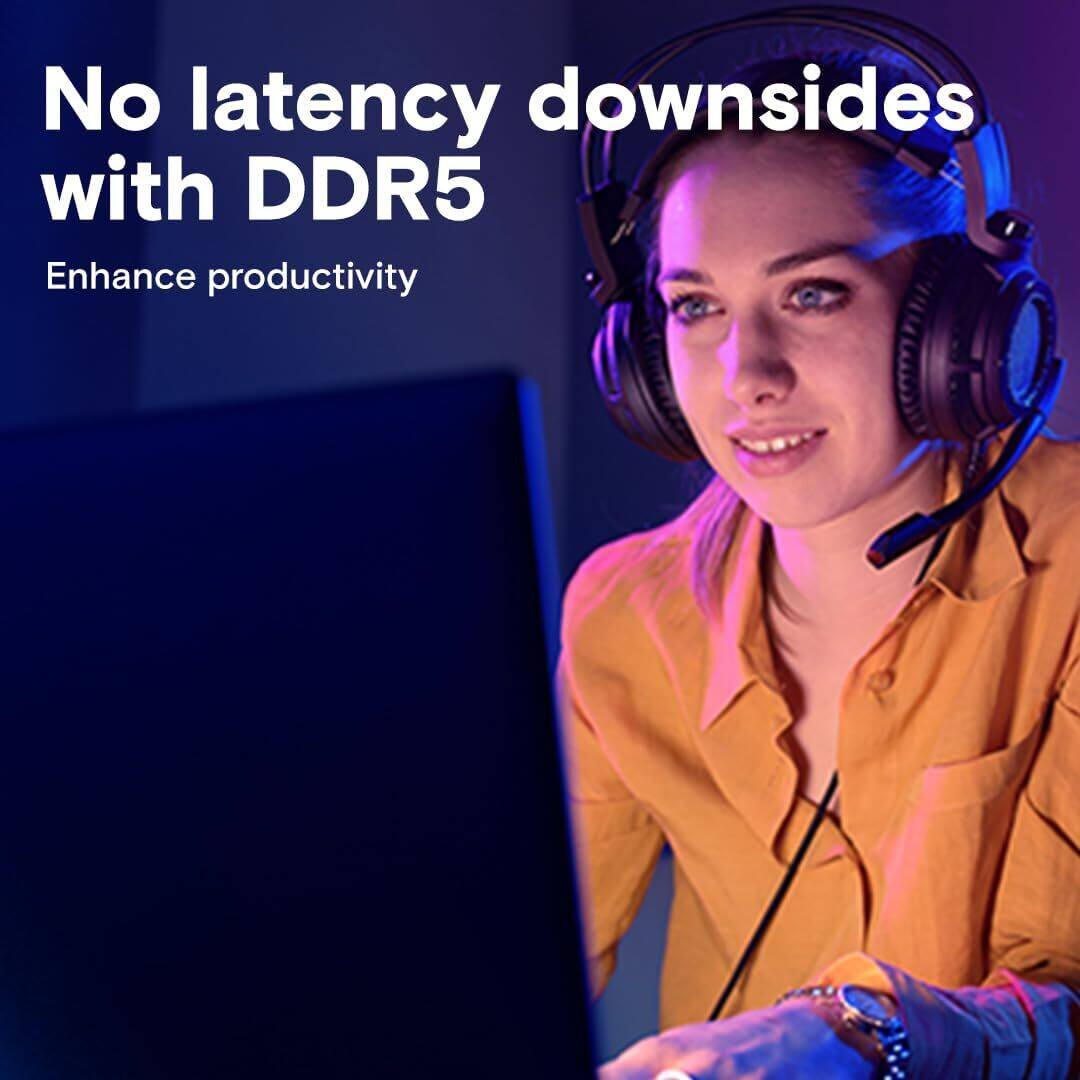 No latency downsides with DDR5  
Enhance productivity