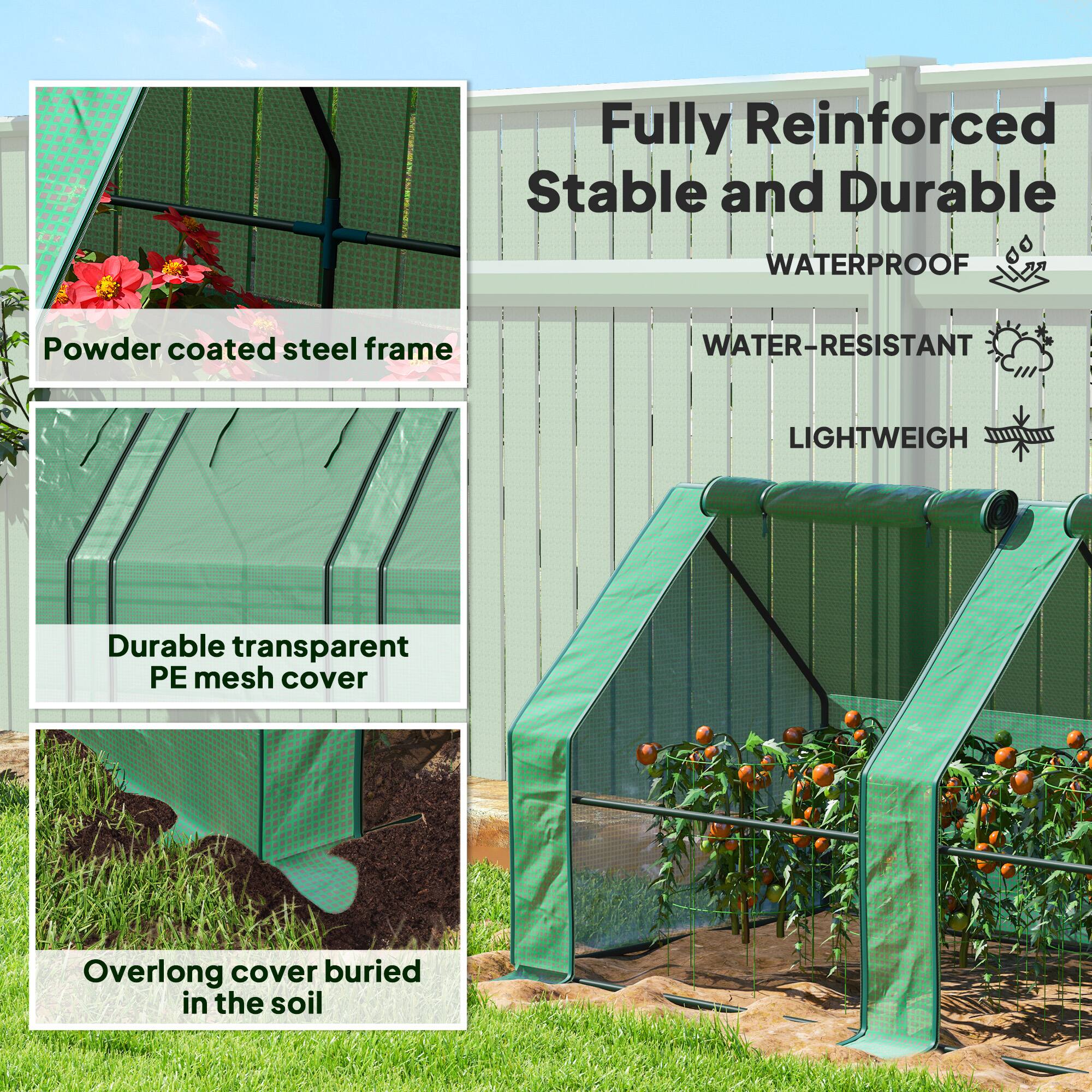 Fully Reinforced, Stable and Durable  
WATERPROOF  
WATER-RESISTANT  
LIGHTWEIGHT  
Powder coated steel frame  
Durable transparent PE mesh cover  
Overlong cover buried in the soil
