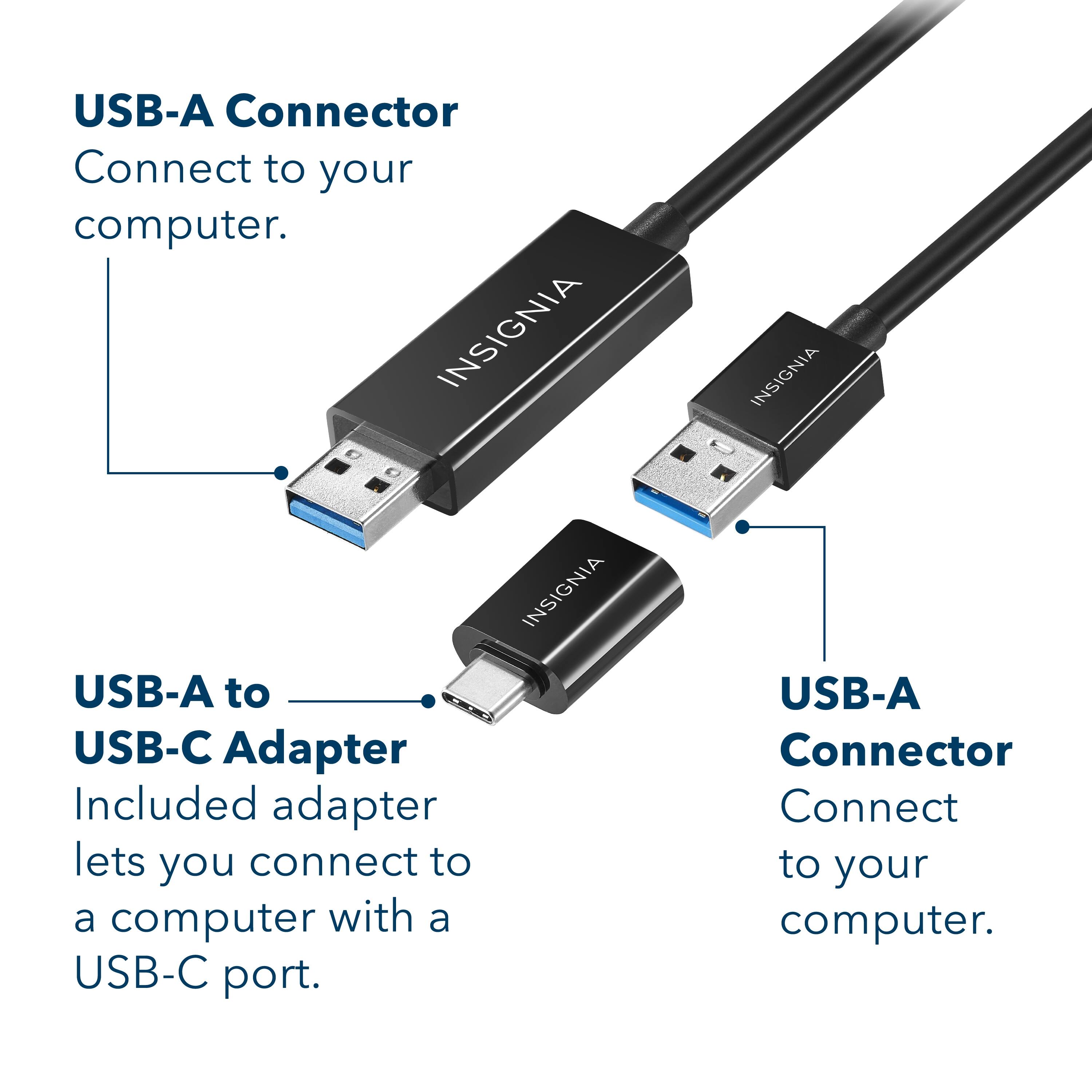 USB-A Connector Connect to your computer. USB-A to USB-C Adapter Included adapter lets you connect to a computer with a USB-C port. USB-A Connector Connect to your computer.