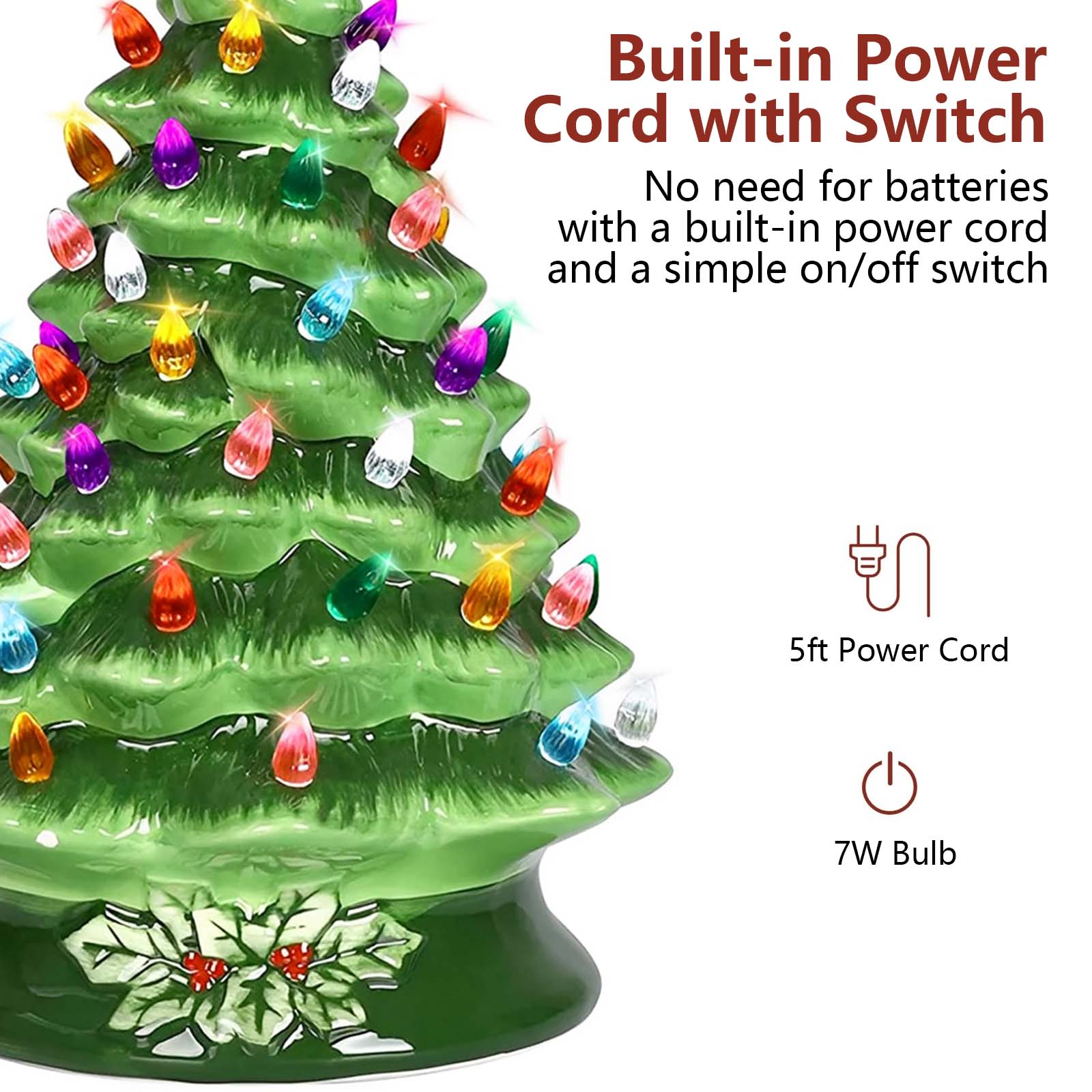 Built-in Power Cord with Switch  
No need for batteries with a built-in power cord and a simple on/off switch  

5ft Power Cord  
7W Bulb